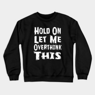 Hold On Let Me Overthink This Crewneck Sweatshirt